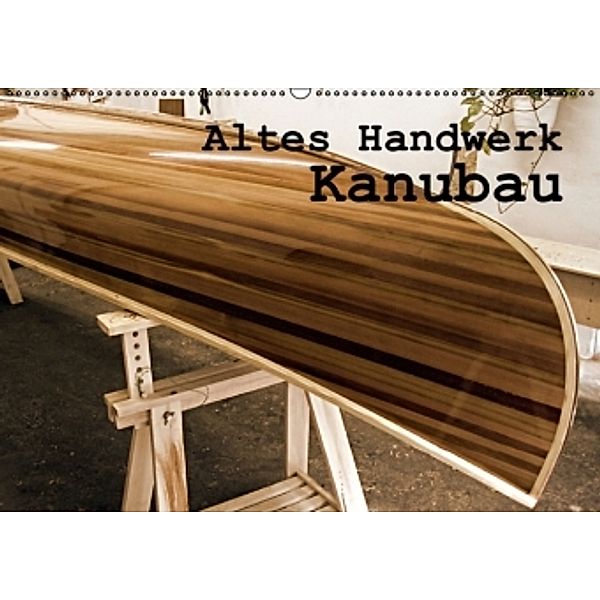 Altes Handwerk: Kanubau (Wandkalender 2016 DIN A2 quer), Linda Schilling