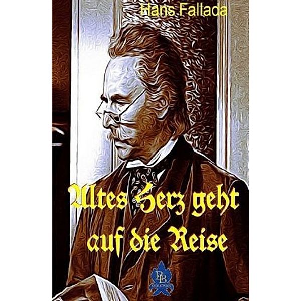 Altes Herz geht auf die Reise, Hans Fallada