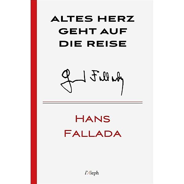 Altes Herz Geht auf die Reise / Hans Fallada Bd.18, Hans Fallada