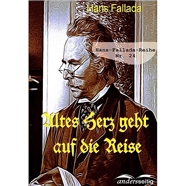 Altes Herz geht auf die Reise / Hans-Fallada-Reihe, Hans Fallada