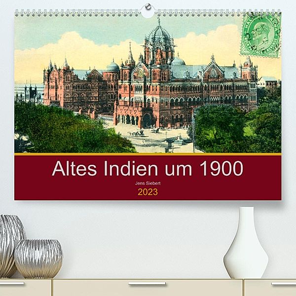 Altes Indien um 1900 (Premium, hochwertiger DIN A2 Wandkalender 2023, Kunstdruck in Hochglanz), Jens Siebert