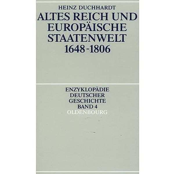 Altes Reich und europäische Staatenwelt 1648-1806 / Enzyklopädie deutscher Geschichte Bd.4, Heinz Duchhardt