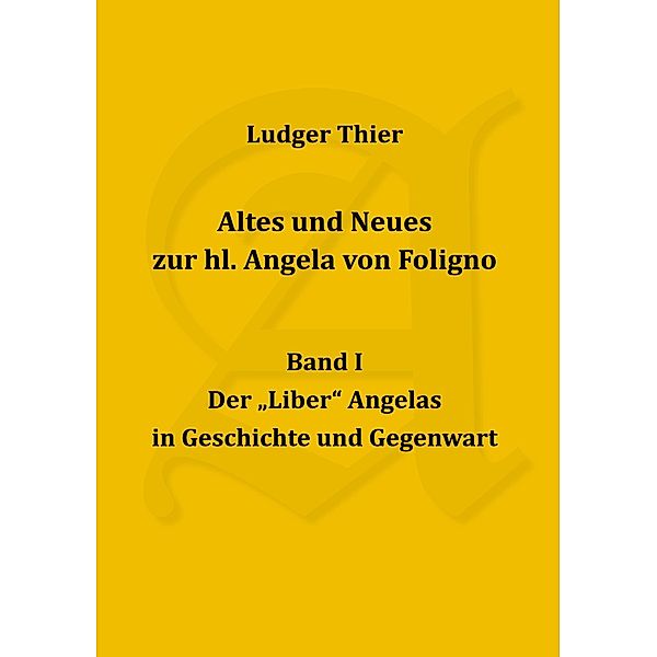 Altes und Neues zur hl. Angela von Foligno, Band. I / Altes und Neues zur hl. Angela von Foligno Bd.1, P. Ludger Thier