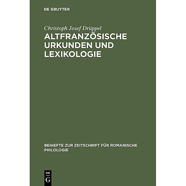 Altfranzösische Urkunden und Lexikologie / Beihefte zur Zeitschrift für romanische Philologie Bd.203, Christoph Josef Drüppel