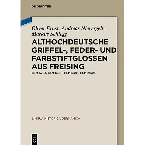 Althochdeutsche Griffel-, Feder- und Farbstiftglossen aus Freising / Lingua Historica Germanica Bd.21, Oliver Ernst, Andreas Nievergelt, Markus Schiegg