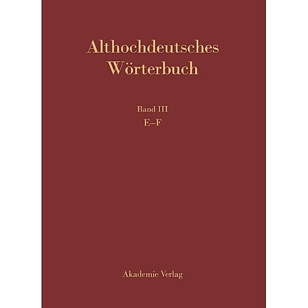Althochdeutsches Wörterbuch: Althochdeutsches Wörterbuch. Band III: E-F
