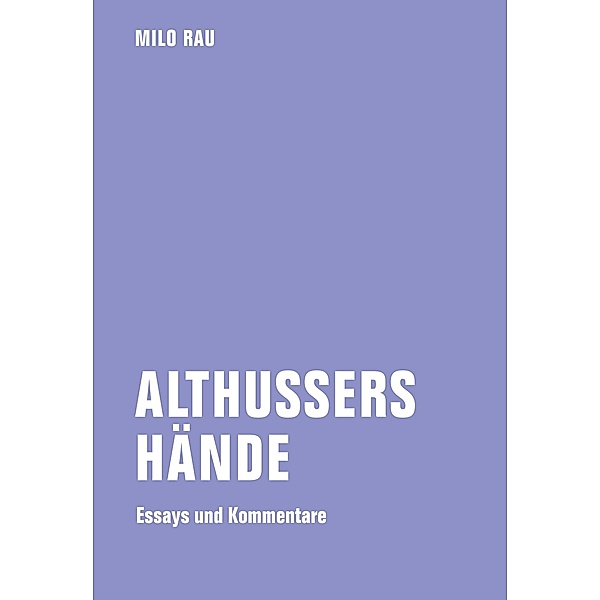 Althussers Hände, Milo Rau