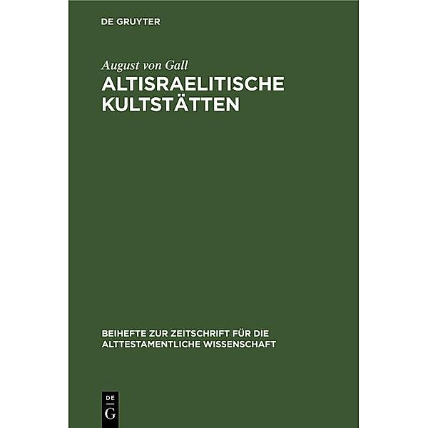 Altisraelitische Kultstätten / Beihefte zur Zeitschrift für die alttestamentliche Wissenschaft Bd.3, August von Gall