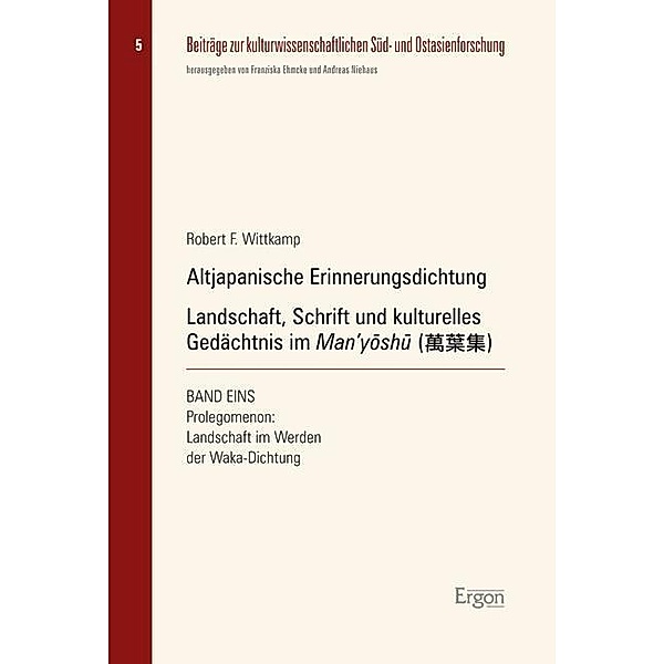 Altjapanische Erinnerungsdichtung: Landschaft, Schrift und kulturelles Gedächtnis im Man'yöshu ( ), Robert F. Wittkamp