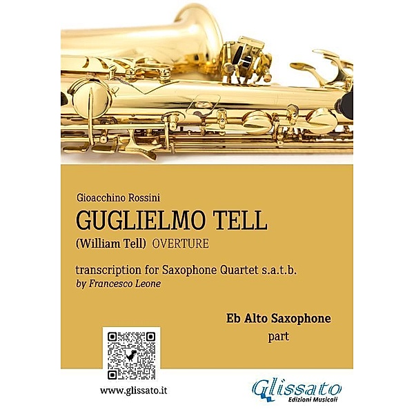 Alto Sax part: Guglielmo Tell overture arranged for Saxophone Quartet / William Tell (overture) for Saxophone Quartet Bd.2, Gioacchino Rossini, a cura di Francesco Leone