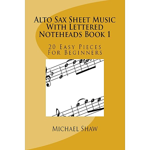 Alto Sax Sheet Music With Lettered Noteheads Book 1, Michael Shaw