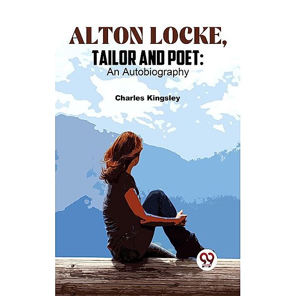 Alton Locke, Tailor And Poet: An Autobiography, Charles Kingsley