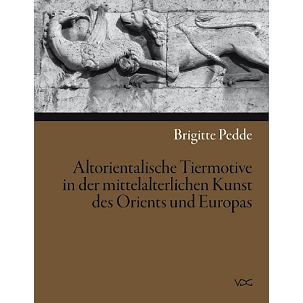 Altorientalische Tiermotive in der mittelalterlichen Kunst des Orients und Europas, Brigitte Pedde