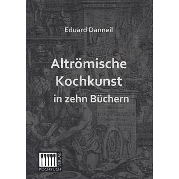 Altrömische Kochkunst in zehn Büchern, Eduard Danneil