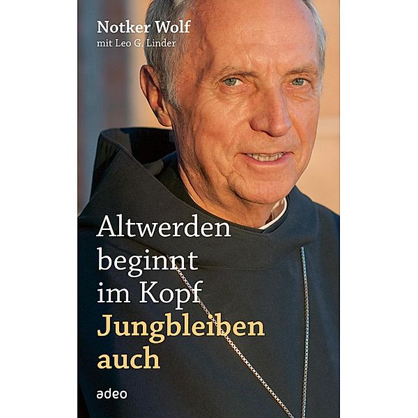 Altwerden beginnt im Kopf - Jungbleiben auch, Abtprimas Notker Wolf, Leo G. Linder