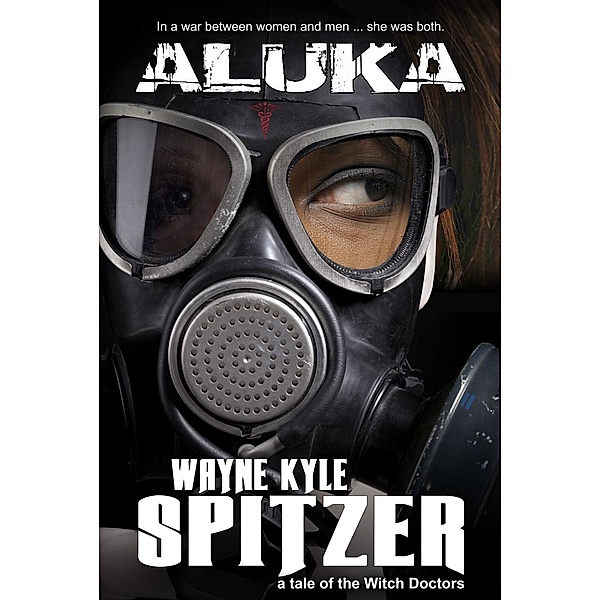 Aluka: A Tale of the Witch Doctors (The Witch Doctor Trilogy, #4), Wayne Kyle Spitzer