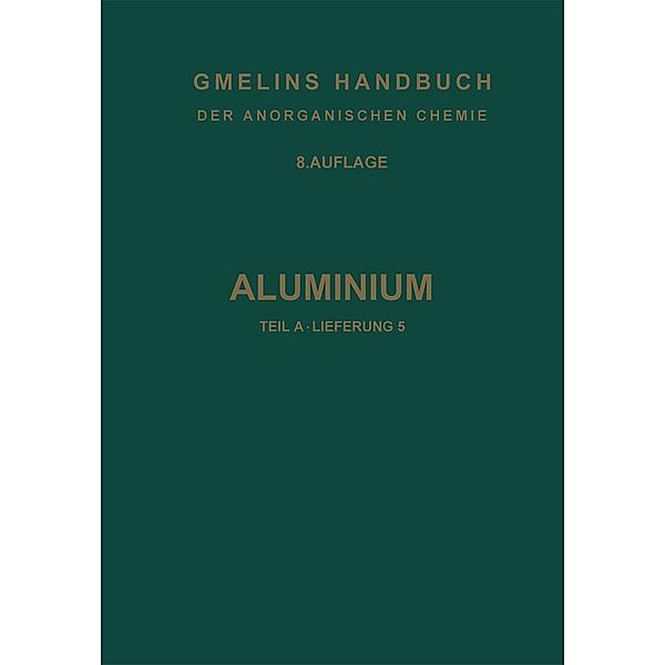 Aluminium / Gmelin Handbook of Inorganic and Organometallic Chemistry - 8th edition Bd.A-l / A / 2 / 5, R. J. Meyer