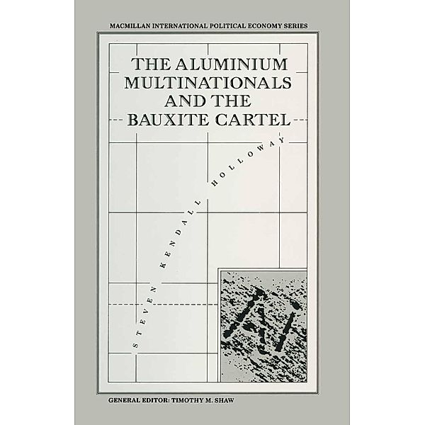 Aluminium Multinationals and Bauxite Cartel / International Political Economy Series, S. Holloway