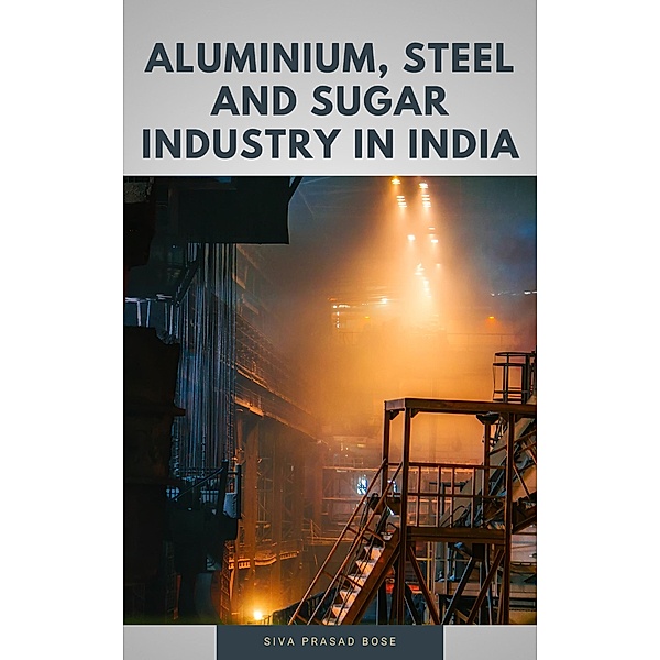 Aluminium, Steel and Sugar Industry in India, Siva Prasad Bose