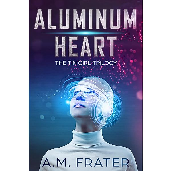 Aluminum Heart (The Tin Girl Trilogy, #1), A. M. Frater