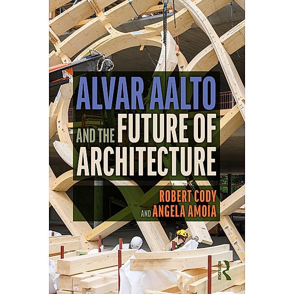Alvar Aalto and the Future of Architecture, Robert Cody, Angela Amoia
