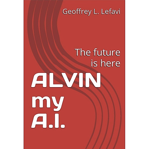 ALVIN my A.I., Geoffrey L. Lefavi