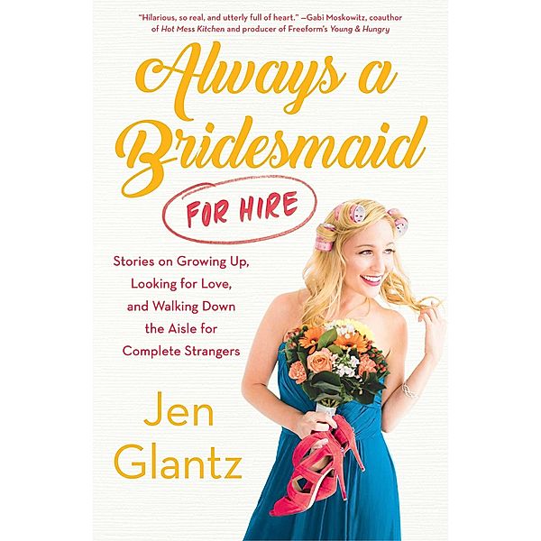 Always a Bridesmaid (For Hire), Jen Glantz
