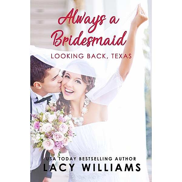 Always a Bridesmaid (Looking Back, Texas, #3) / Looking Back, Texas, Lacy Williams