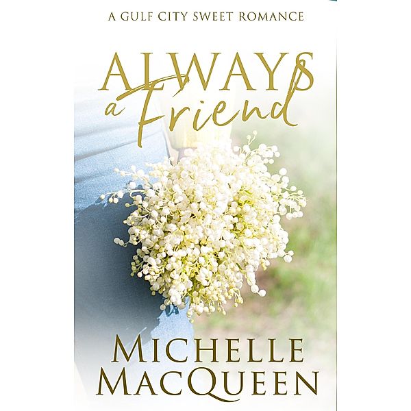 Always a Friend: A Small-Town Friends to Lovers Romance (Always in Love, #3) / Always in Love, Michelle Macqueen