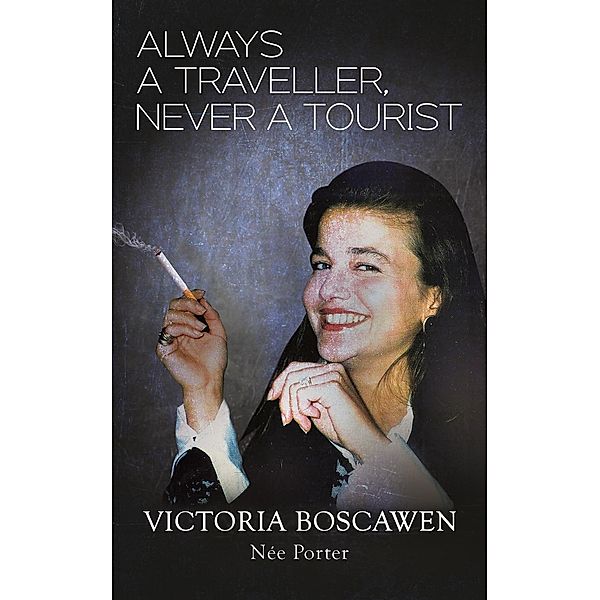 Always a Traveller, Never a Tourist / Austin Macauley Publishers Ltd, Victoria Boscawen Nee Porter