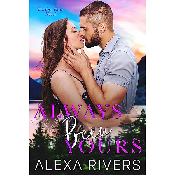 Always Been Yours (Destiny Falls, #2) / Destiny Falls, Alexa Rivers