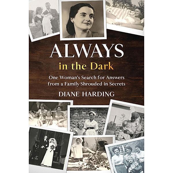 Always in the Dark: One Woman's Search for Answers from a Family Shrouded in Secrets, Diane Harding