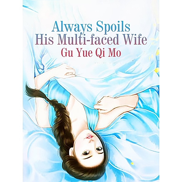 Always Spoils His Multi-faced Wife / Funstory, Gu YueQiMo
