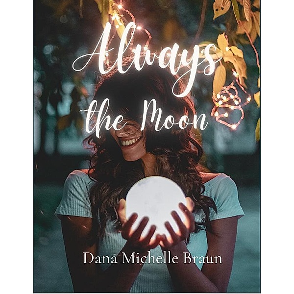 Always the Moon, Dana Michelle Braun
