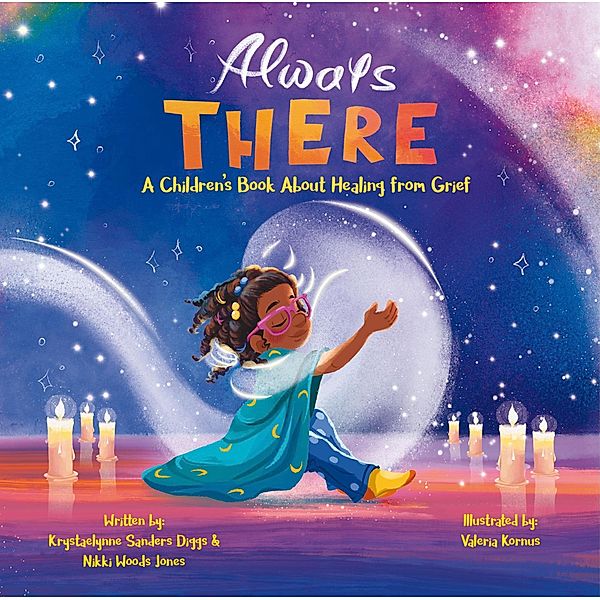 Always There: A Children's Book About Healing from Grief, Krystaelynne Sanders Diggs, Nikki Woods Jones