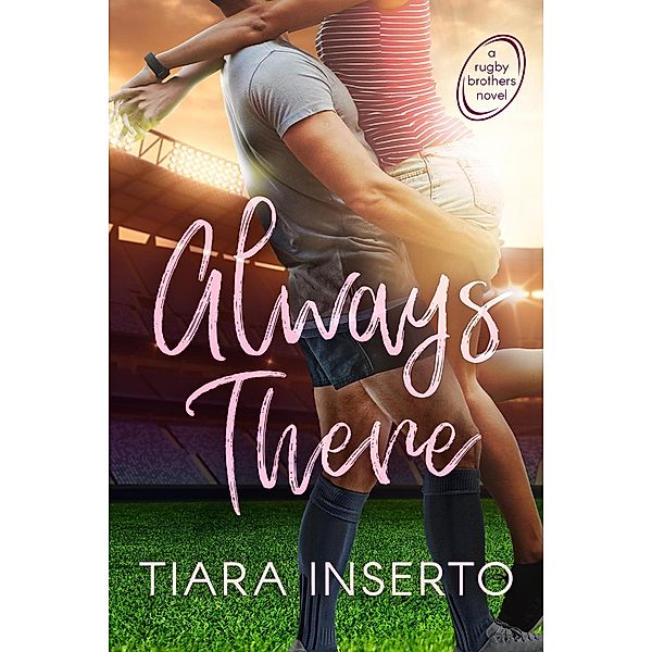 Always There (Rugby Brothers, #1), Tiara Inserto