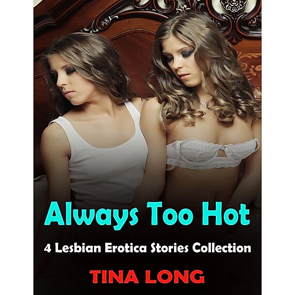 Always Too Hot, 4 Lesbian Erotica Stories Collection, Tina Long