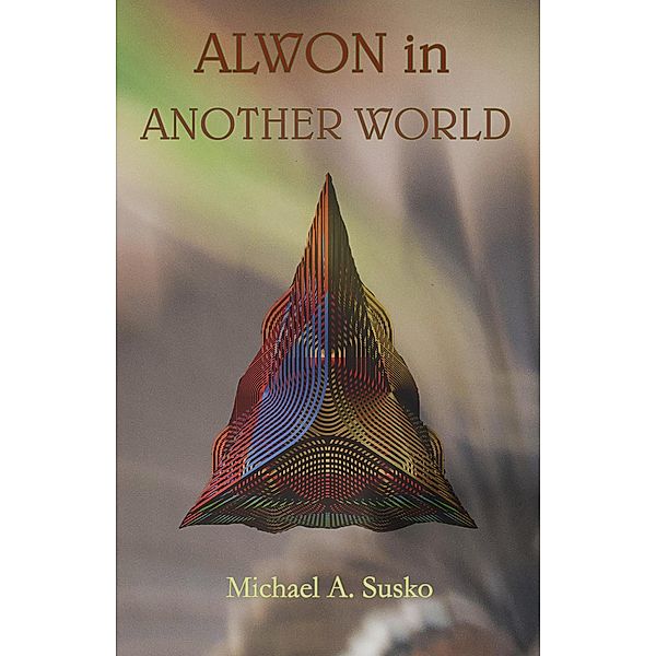 Alwon in Another World: An Archetypal Voyage (Archetypal Worlds, #6) / Archetypal Worlds, Michael A. Susko