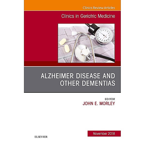 Alzheimer Disease and Other Dementias, An Issue of Clinics in Geriatric Medicine, John E. Morley