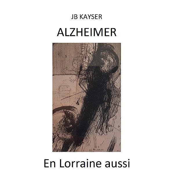 Alzheimer, en Lorraine aussi / Librinova, Kayser Jb Kayser