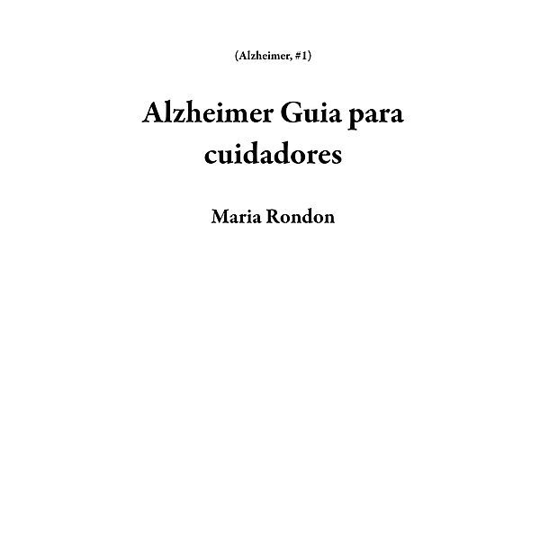 Alzheimer Guia para cuidadores / Alzheimer, Maria Rondon