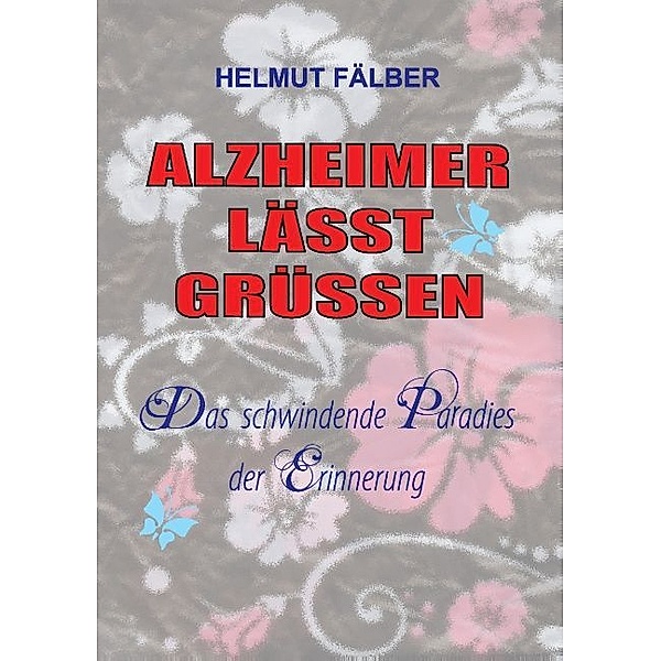 ALZHEIMER LÄSST GRÜSSEN, Helmut Fälber