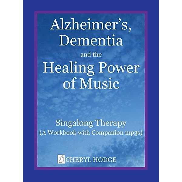 Alzheimer's, Dementia & the Healing Power of Music (Singalong Therapy), Cheryl Hodge