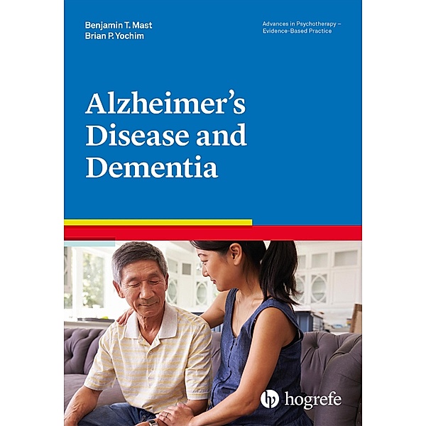 Alzheimer's Disease and Dementia / Advances in Psychotherapy - Evidence-Based Practice, Benjamin T. Benjamin T. Mast, Brian P. Yochim