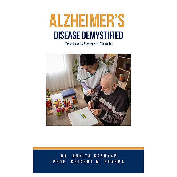 Alzheimer's Disease Demystified: Doctor's Secret Guide, Ankita Kashyap, Krishna N. Sharma