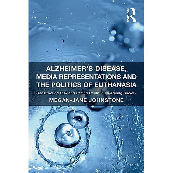 Alzheimer's Disease, Media Representations and the Politics of Euthanasia, Megan-Jane Johnstone