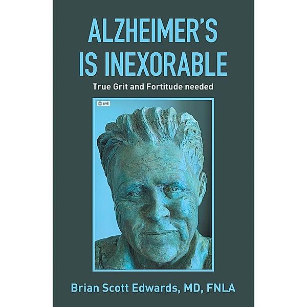 Alzheimer's Is Inexorable, Brian Scott Edwards MD FNLA