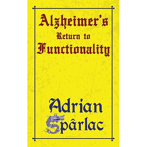 Alzheimer's Return to Functionality / Austin Macauley Publishers Ltd, Adrian Sparlac