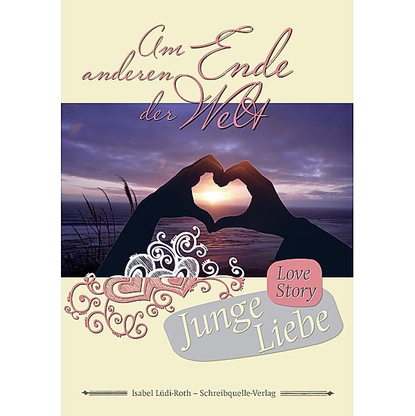 Am anderen Ende der Welt - Junge Liebe / Am anderen Ende der Welt Bd.1, Isabel Lüdi-Roth