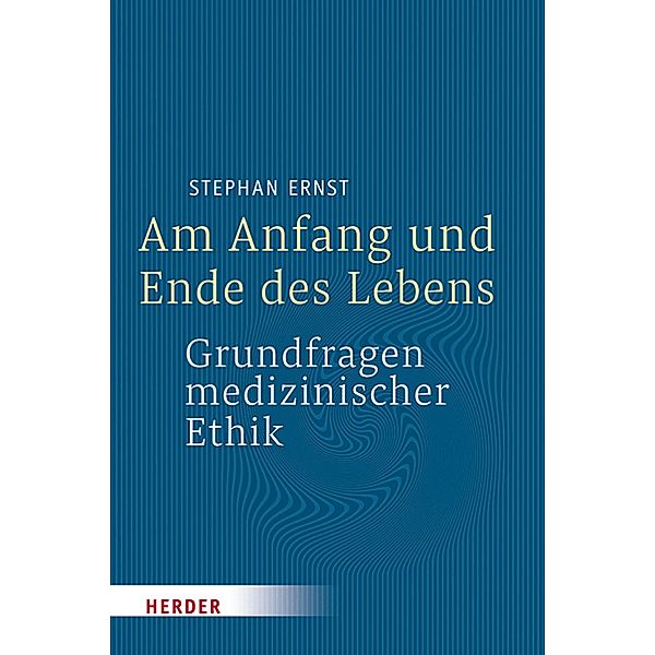 Am Anfang und Ende des Lebens - Grundfragen medizinischer Ethik, Stephan Ernst